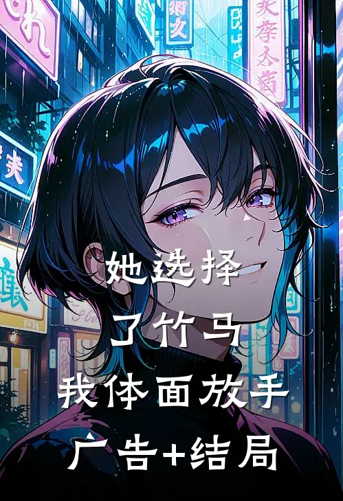 她选择了竹马，我体面放手广告+结局