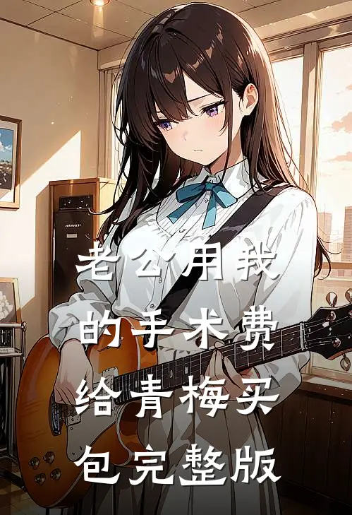 老公用我的手术费给青梅买包完整版