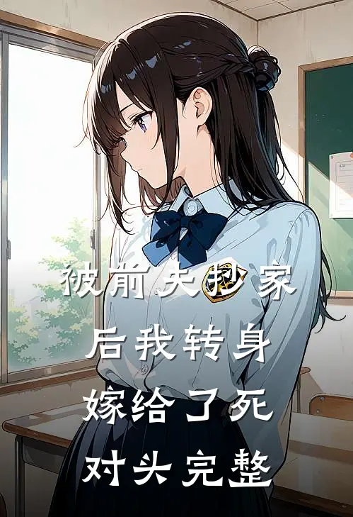 被前夫抄家后我转身嫁给了死对头完整