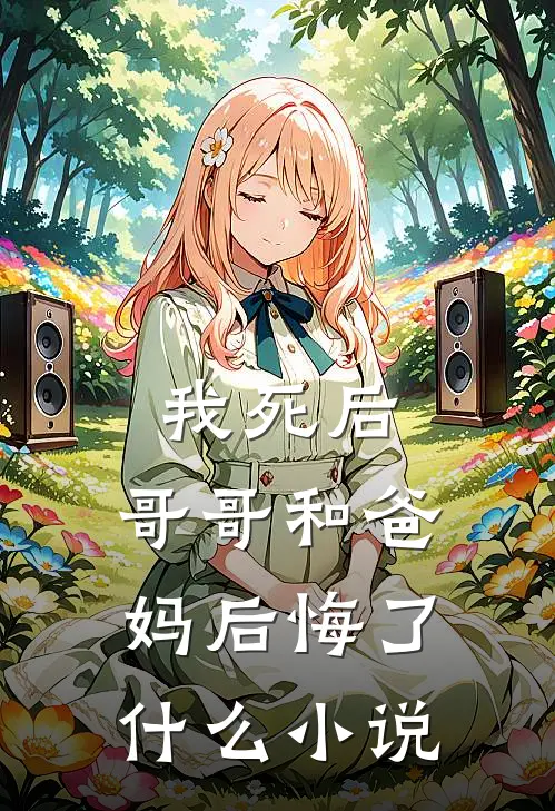我死后，哥哥和爸妈后悔了什么小说