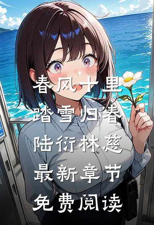 春风十里，踏雪归春陆衍林慈最新章节免费阅读