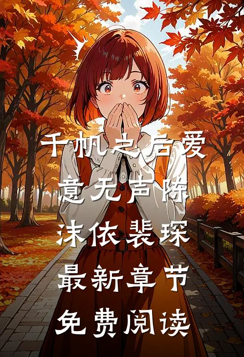 千帆之后爱意无声陈沫依裴琛最新章节免费阅读