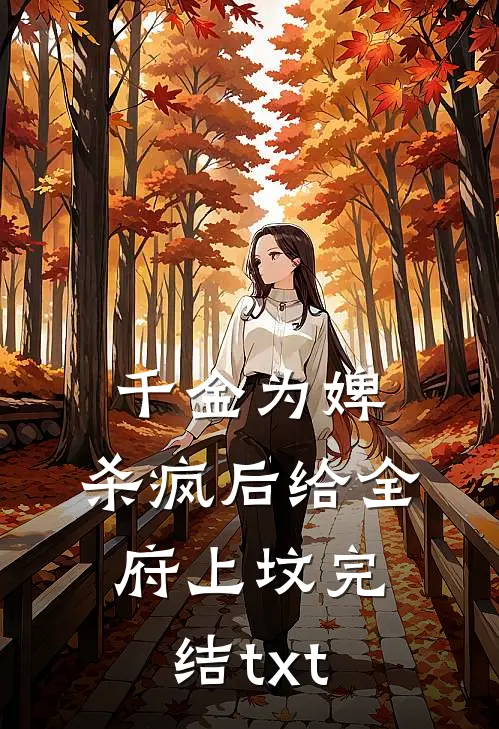 千金为婢，杀疯后给全府上坟完结txt