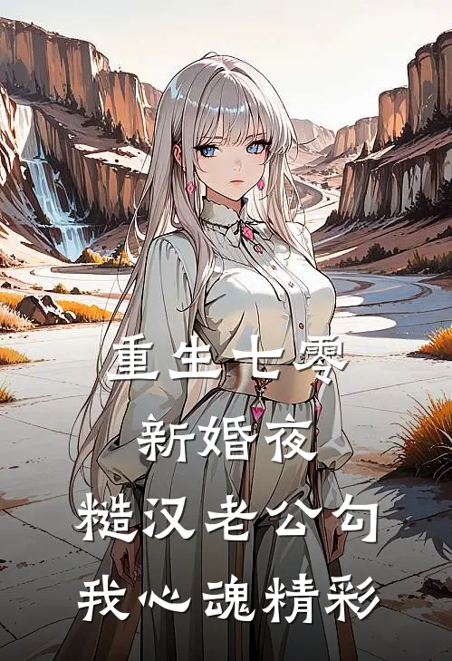 重生七零新婚夜，糙汉老公勾我心魂精彩