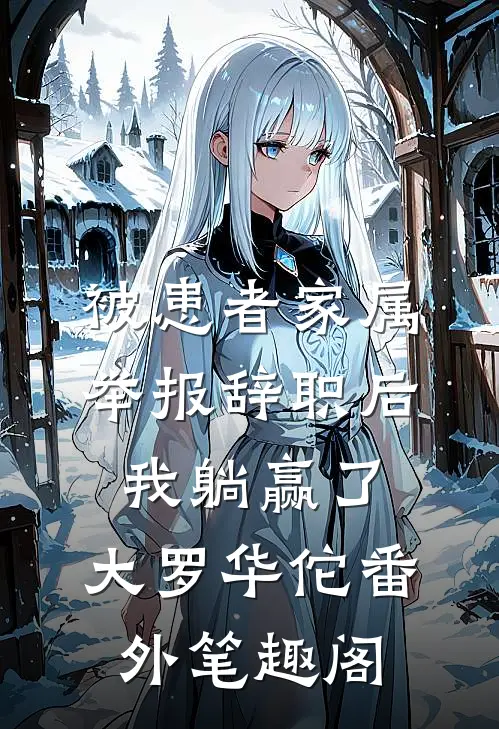 被患者家属举报辞职后，我躺赢了：大罗华佗番外笔趣阁
