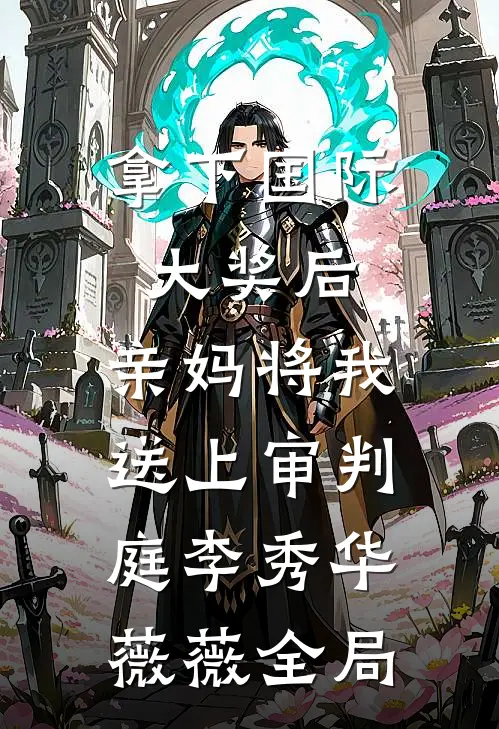 拿下国际大奖后，亲妈将我送上审判庭李秀华薇薇全局