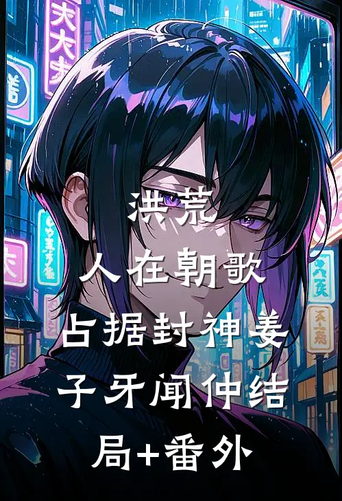 洪荒：人在朝歌，占据封神姜子牙闻仲结局+番外