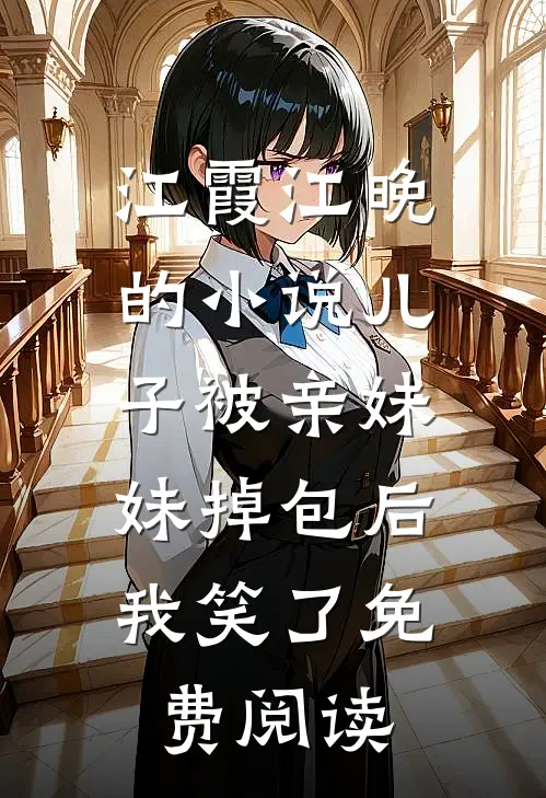 江霞江晚的小说儿子被亲妹妹掉包后，我笑了免费阅读