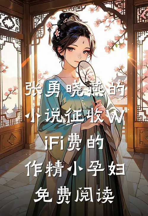 张勇晓燕的小说征收WiFi费的作精小孕妇免费阅读