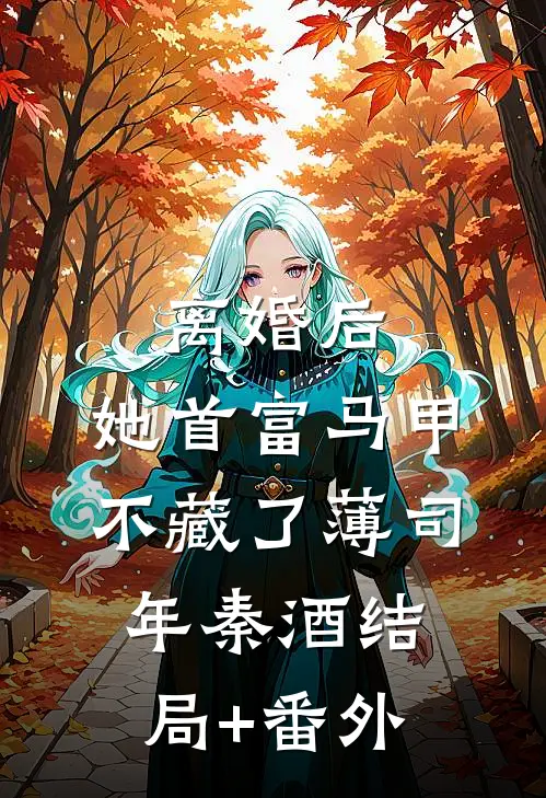 离婚后，她首富马甲不藏了薄司年秦酒结局+番外