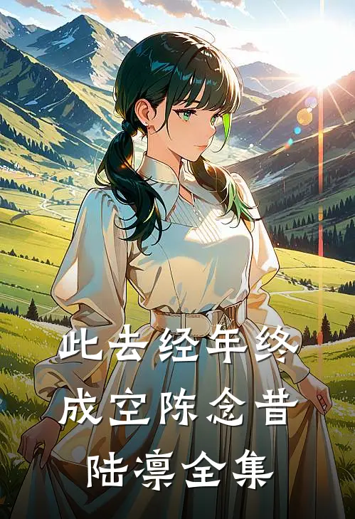 此去经年终成空陈念昔陆凛全集