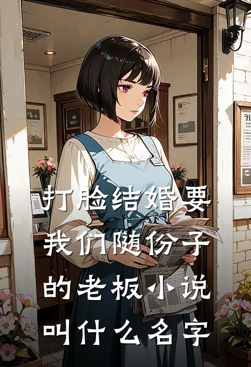 打脸结婚要我们随份子的老板小说叫什么名字