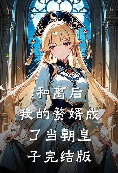 和离后，我的赘婿成了当朝皇子完结版