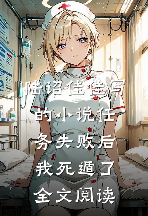 陆诏佳佳写的小说任务失败后我死遁了全文阅读