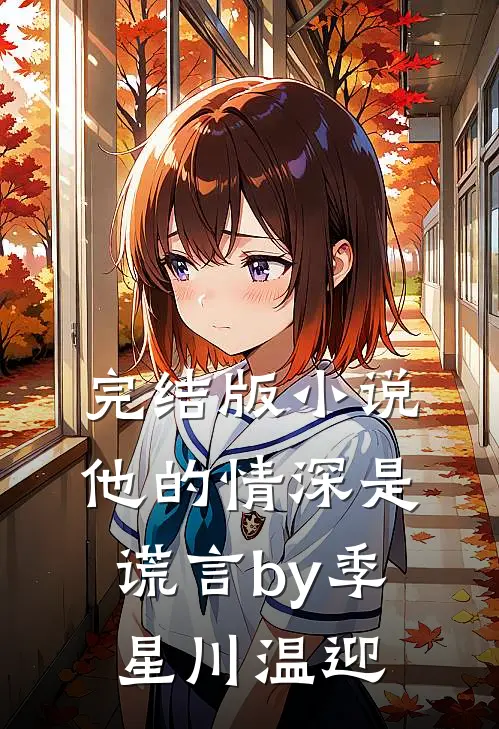 完结版小说他的情深是谎言by季星川温迎