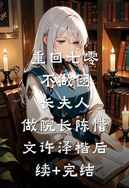 重回七零：不做团长夫人，做院长陈惜文许泽楷后续+完结