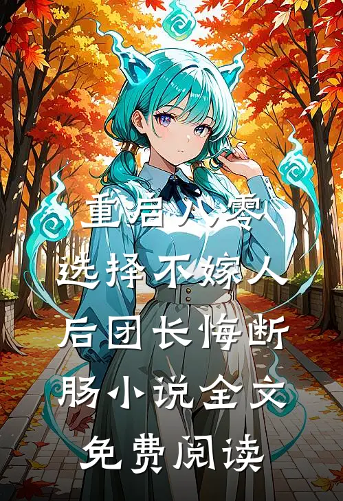 重启八零，选择不嫁人后团长悔断肠小说全文免费阅读
