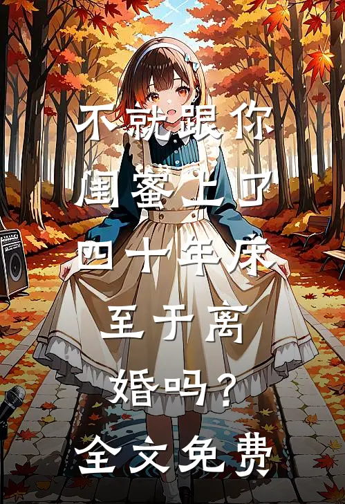 不就跟你闺蜜上了四十年床，至于离婚吗？全文免费