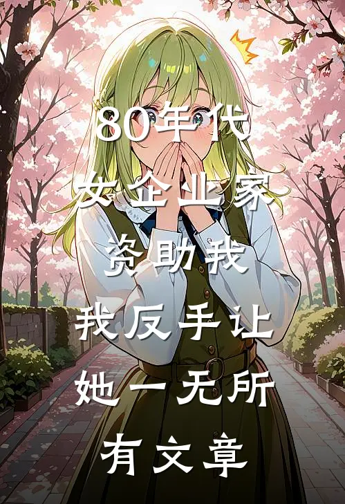 80年代女企业家资助我，我反手让她一无所有文章