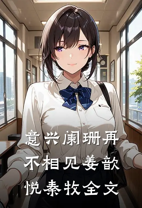 意兴阑珊再不相见姜歆悦秦牧全文