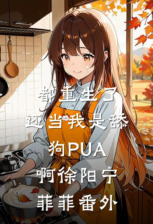 都重生了，还当我是舔狗PUA啊徐阳宁菲菲番外