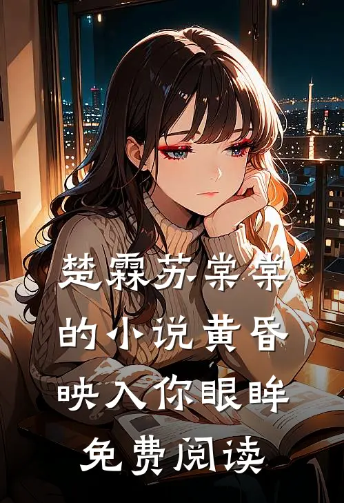 楚霖苏棠棠的小说黄昏映入你眼眸免费阅读