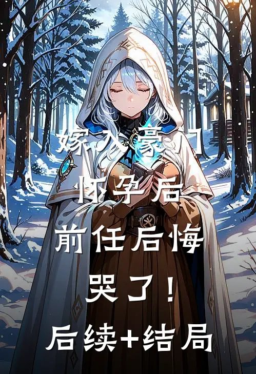嫁入豪门怀孕后，前任后悔哭了！后续+结局
