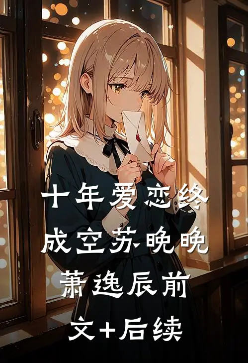 十年爱恋终成空苏晚晚萧逸辰前文+后续