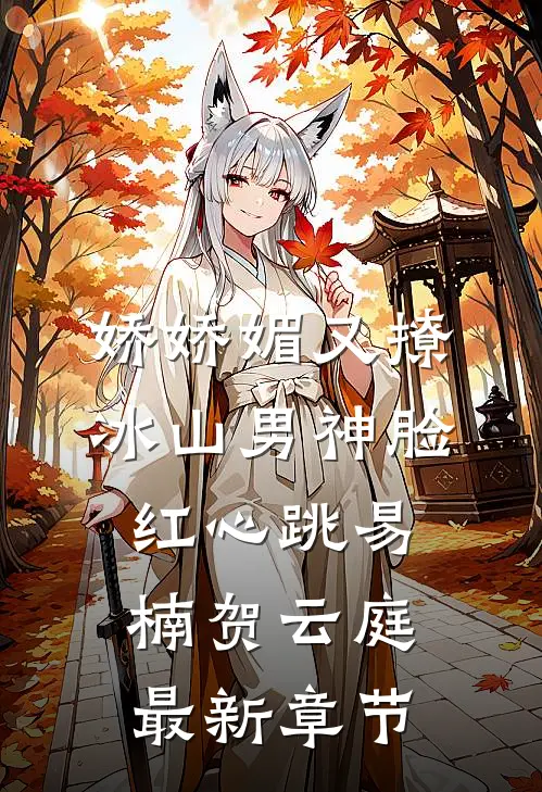 娇娇媚又撩，冰山男神脸红心跳易楠贺云庭最新章节
