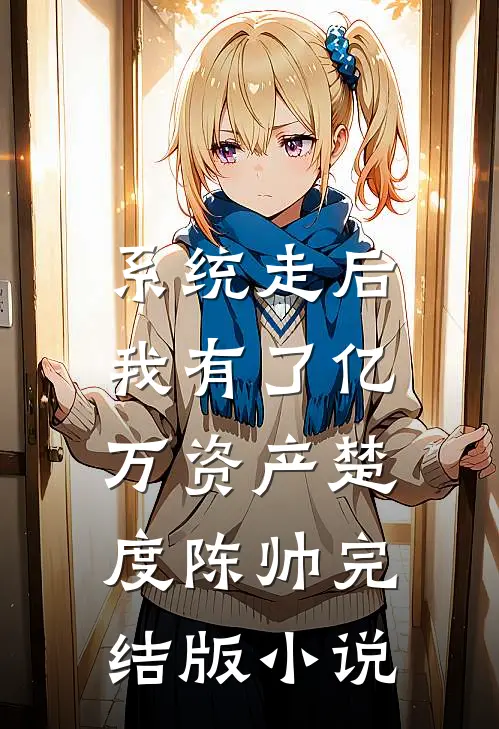 系统走后，我有了亿万资产楚度陈帅完结版小说