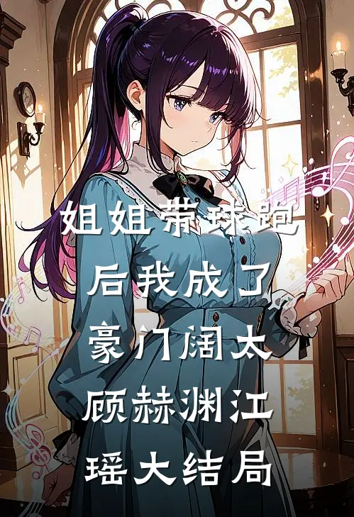 姐姐带球跑后我成了豪门阔太顾赫渊江瑶大结局