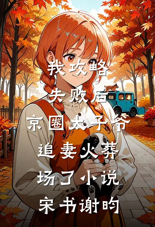 我攻略失败后，京圈太子爷追妻火葬场了小说宋书谢昀