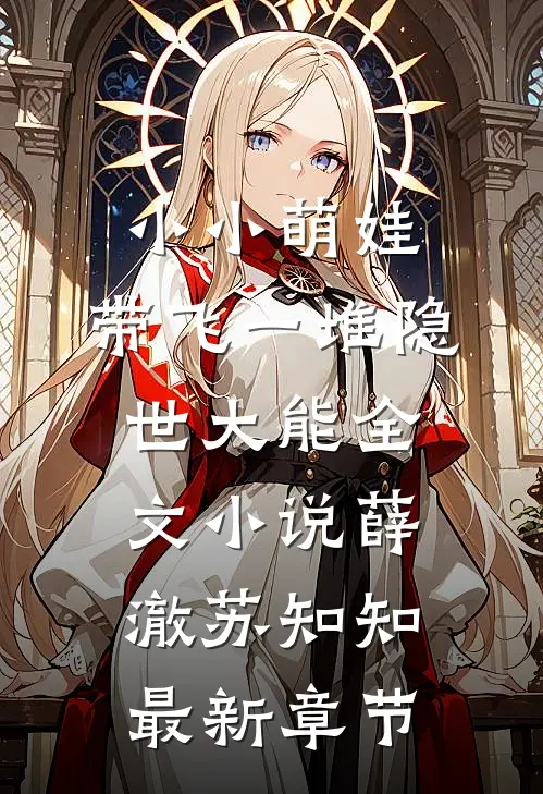 小小萌娃，带飞一堆隐世大能全文小说薛澈苏知知最新章节