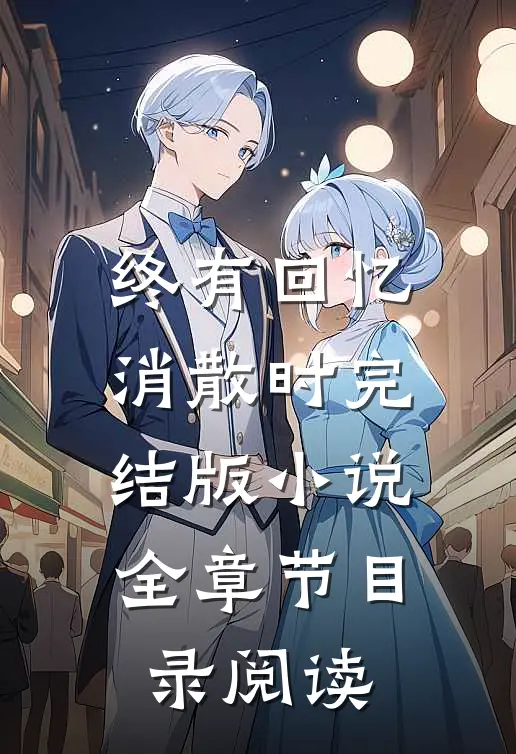终有回忆消散时完结版小说全章节目录阅读