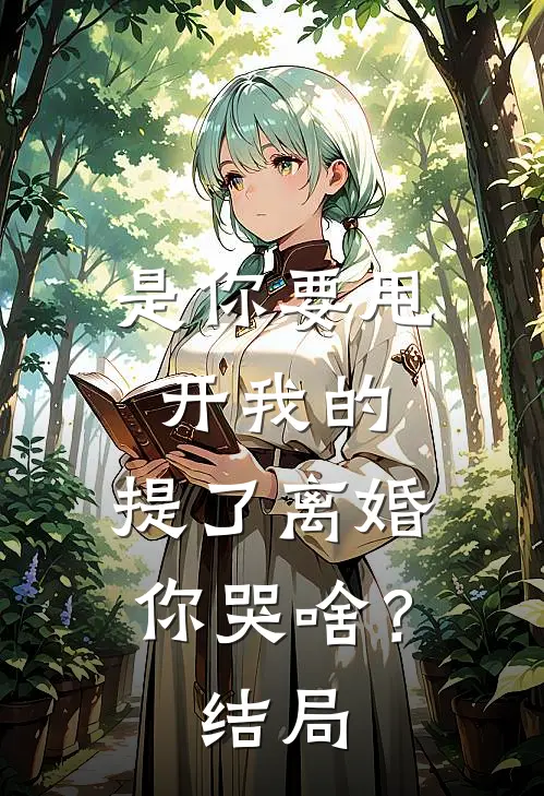 是你要甩开我的，提了离婚你哭啥？结局