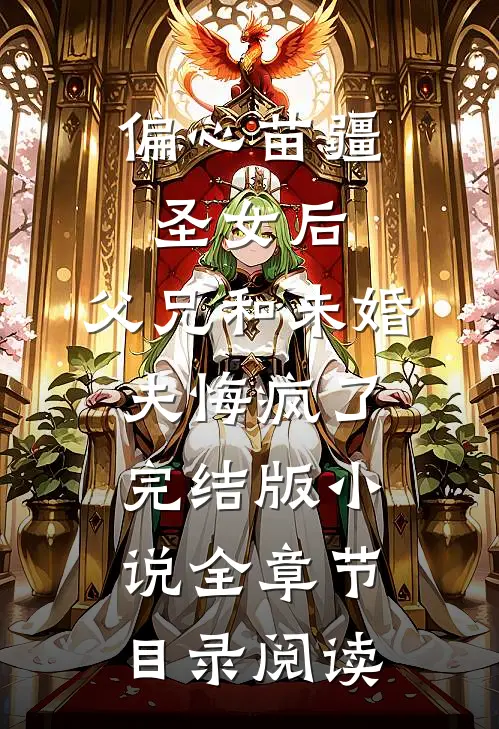 偏心苗疆圣女后，父兄和未婚夫悔疯了完结版小说全章节目录阅读