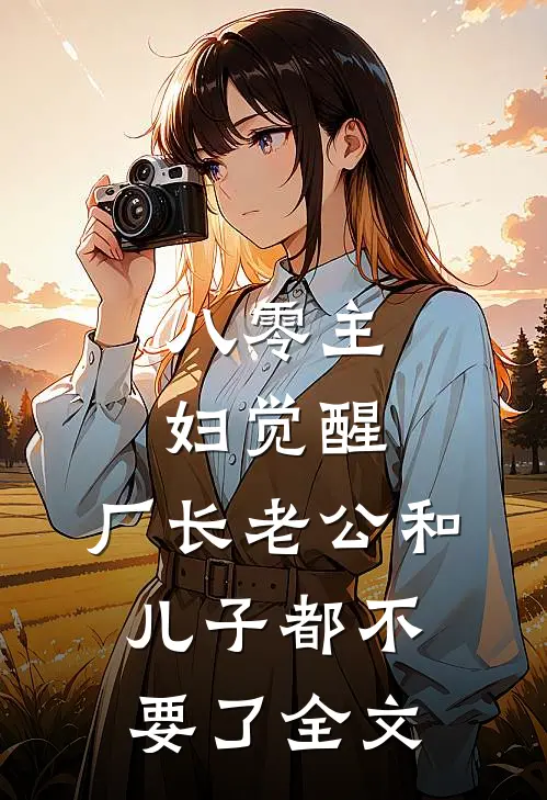 八零主妇觉醒，厂长老公和儿子都不要了全文
