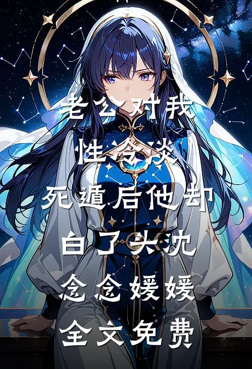老公对我性冷淡，死遁后他却白了头沈念念媛媛全文免费