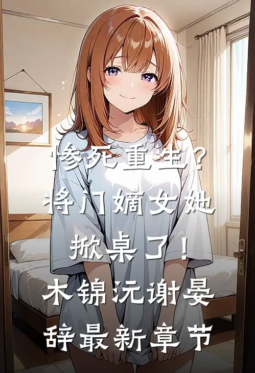 惨死重生？将门嫡女她掀桌了！木锦沅谢晏辞最新章节