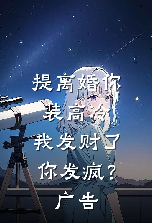 提离婚你装高冷，我发财了你发疯？广告