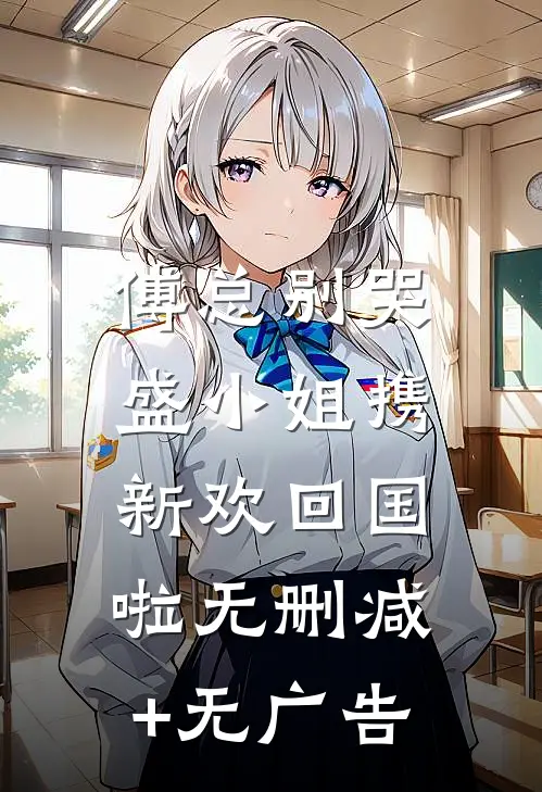 傅总别哭，盛小姐携新欢回国啦无删减+无广告