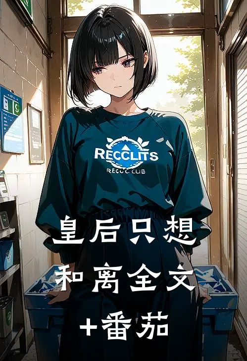 皇后只想和离全文+番茄