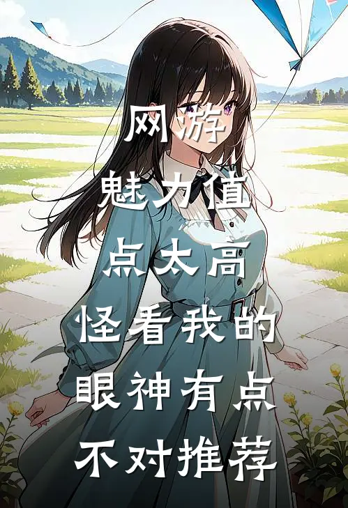 网游：魅力值点太高，怪看我的眼神有点不对推荐