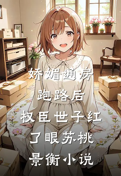 娇媚通房跑路后，权臣世子红了眼苏桃景衡小说