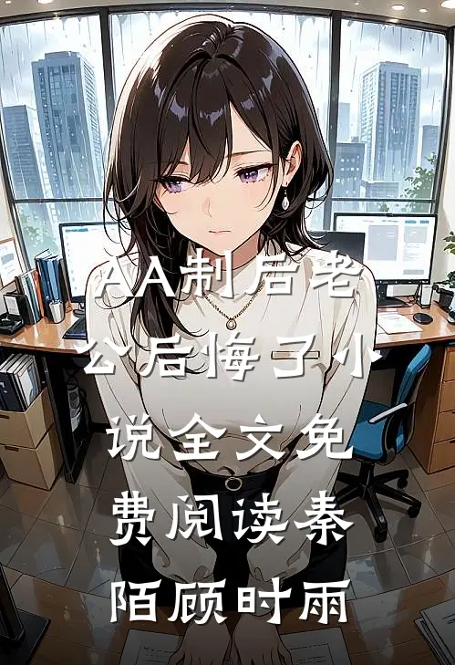 AA制后老公后悔了小说全文免费阅读秦陌顾时雨