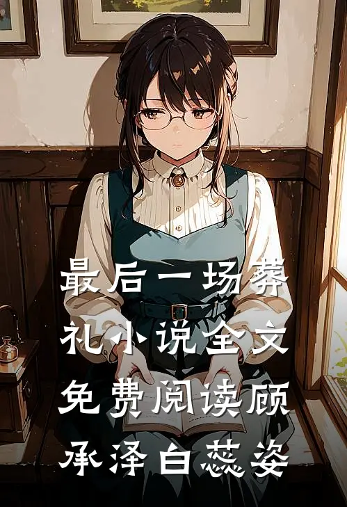 最后一场葬礼小说全文免费阅读顾承泽白蕊姿