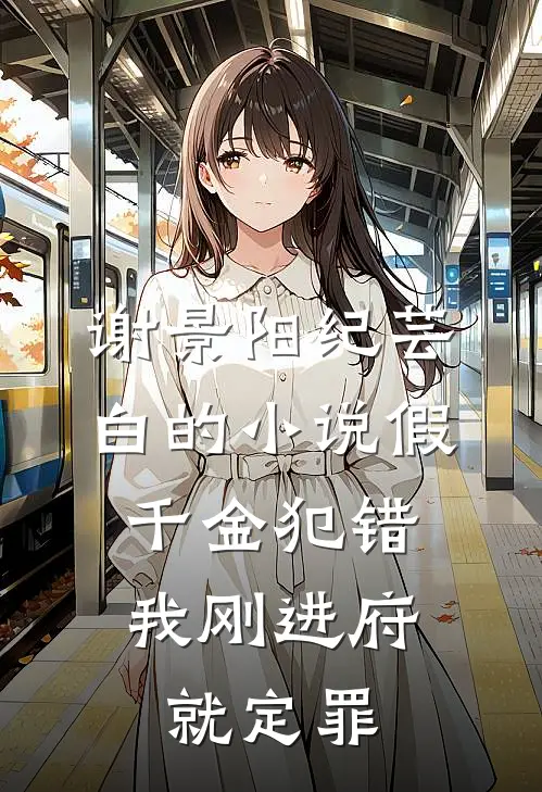 谢景阳纪芸白的小说假千金犯错，我刚进府就定罪