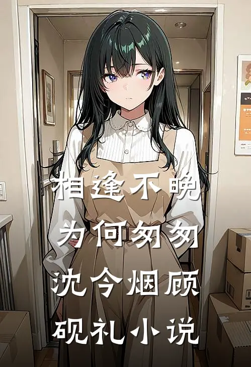 相逢不晚为何匆匆沈今烟顾砚礼小说
