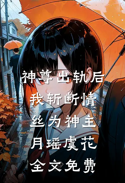 神尊出轨后，我斩断情丝为神主月瑶虞花全文免费