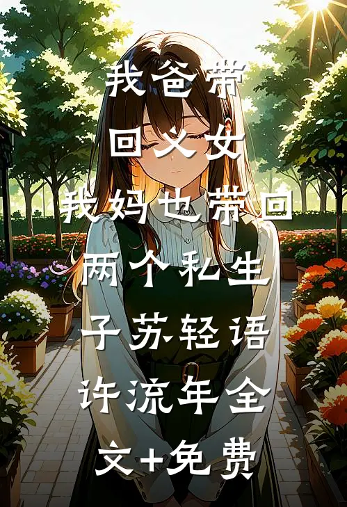 我爸带回义女，我妈也带回两个私生子苏轻语许流年全文+免费